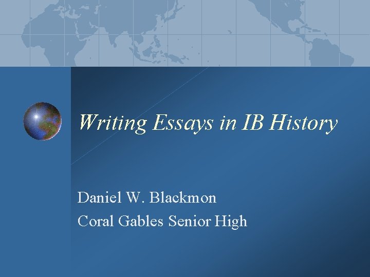 Writing Essays in IB History Daniel W. Blackmon Coral Gables Senior High 
