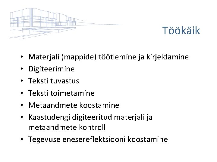 Töökäik Materjali (mappide) töötlemine ja kirjeldamine Digiteerimine Teksti tuvastus Teksti toimetamine Metaandmete koostamine Kaastudengi