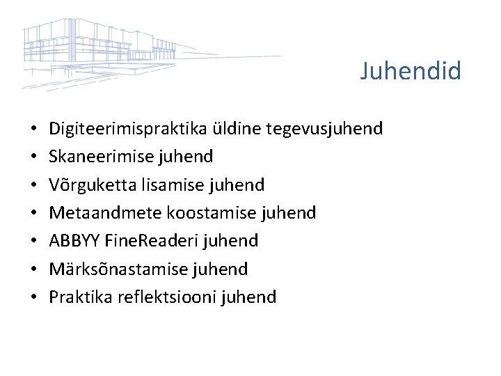 Juhendid • • Digiteerimispraktika üldine tegevusjuhend Skaneerimise juhend Võrguketta lisamise juhend Metaandmete koostamise juhend