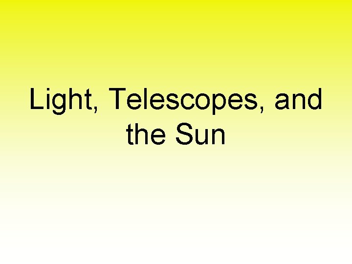 Light, Telescopes, and the Sun 