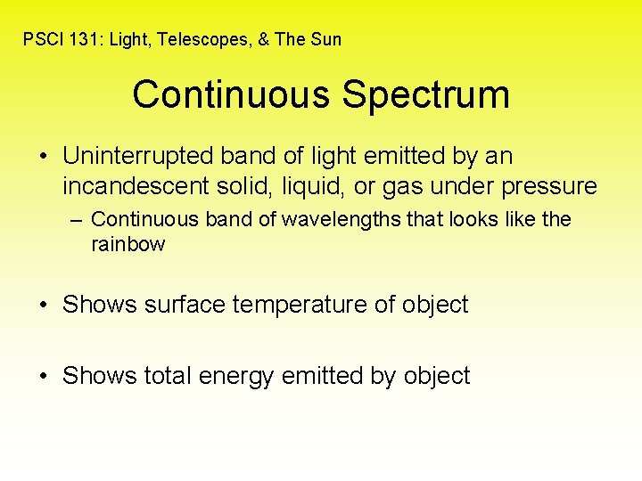 PSCI 131: Light, Telescopes, & The Sun Continuous Spectrum • Uninterrupted band of light