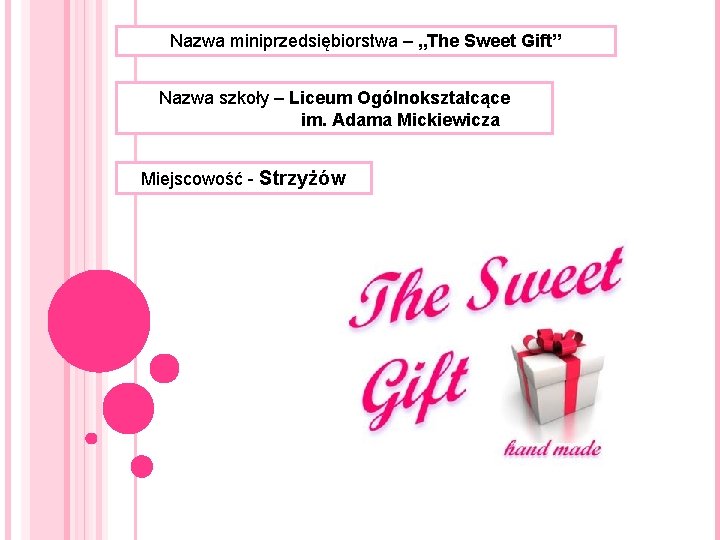 Nazwa miniprzedsiębiorstwa – „The Sweet Gift” Nazwa szkoły – Liceum Ogólnokształcące im. Adama Mickiewicza