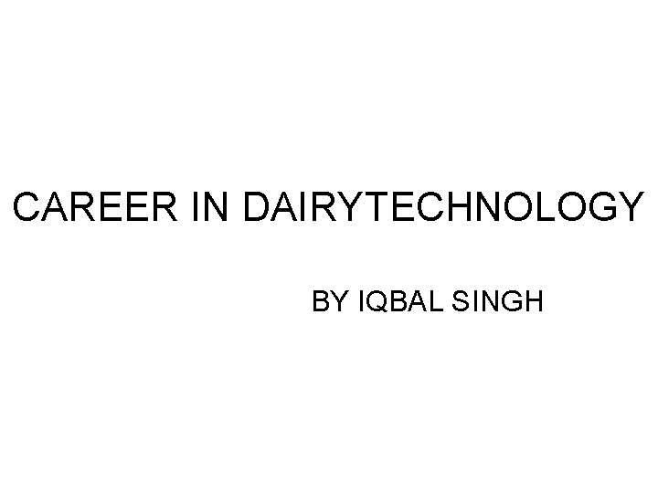 CAREER IN DAIRYTECHNOLOGY BY IQBAL SINGH 