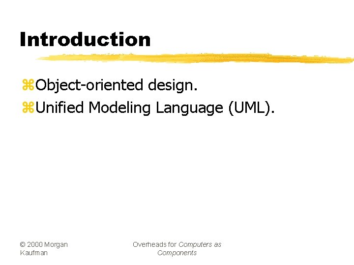 Introduction z. Object-oriented design. z. Unified Modeling Language (UML). © 2000 Morgan Kaufman Overheads