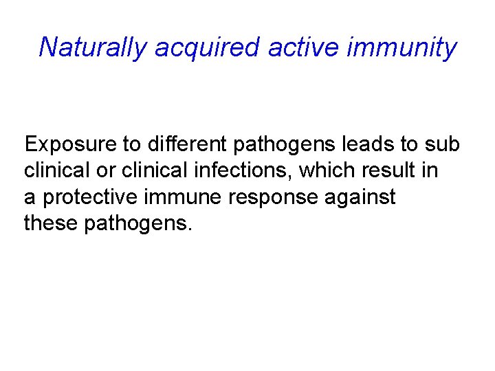 Naturally acquired active immunity Exposure to different pathogens leads to sub clinical or clinical