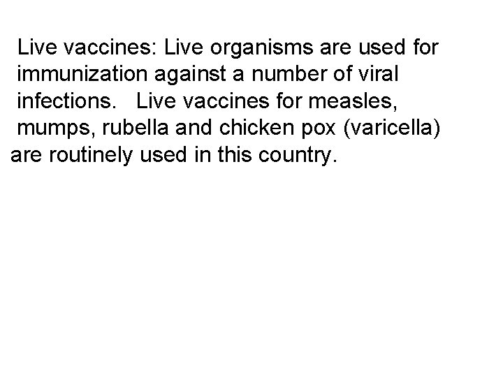 Live vaccines: Live organisms are used for immunization against a number of viral infections.
