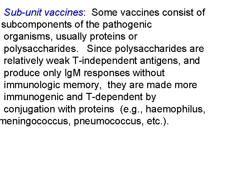 Sub-unit vaccines: Some vaccines consist of subcomponents of the pathogenic organisms, usually proteins or