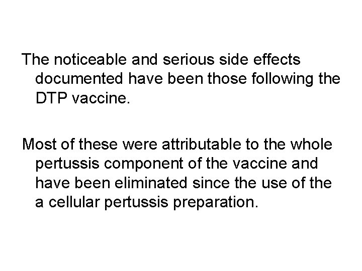 The noticeable and serious side effects documented have been those following the DTP vaccine.