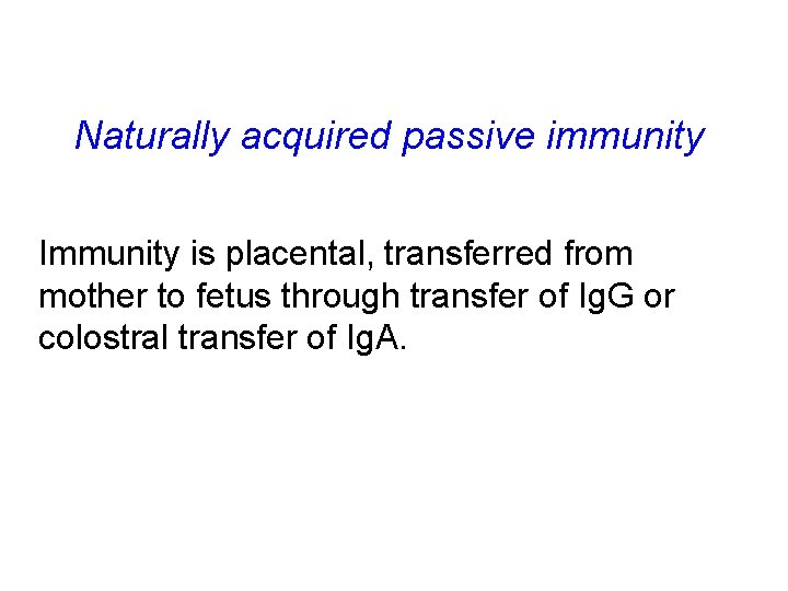 Naturally acquired passive immunity Immunity is placental, transferred from mother to fetus through transfer