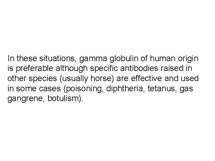 In these situations, gamma globulin of human origin is preferable although specific antibodies raised