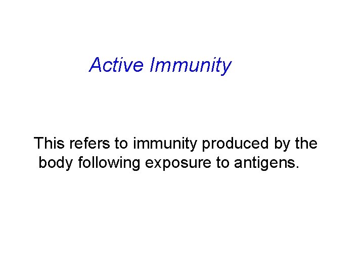 Active Immunity This refers to immunity produced by the body following exposure to antigens.