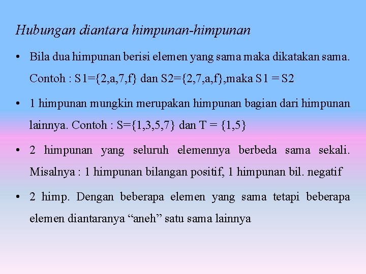 Hubungan diantara himpunan-himpunan • Bila dua himpunan berisi elemen yang sama maka dikatakan sama. Hubungan diantara himpunan-himpunan • Bila dua himpunan berisi elemen yang sama maka dikatakan sama.