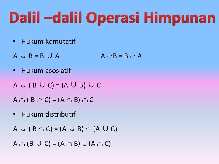 Dalil –dalil Operasi Himpunan • Hukum komutatif A∪B=B∪A A B = B A •