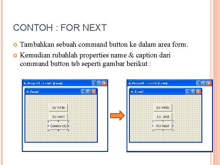 CONTOH : FOR NEXT Tambahkan sebuah command button ke dalam area form. Kemudian rubahlah