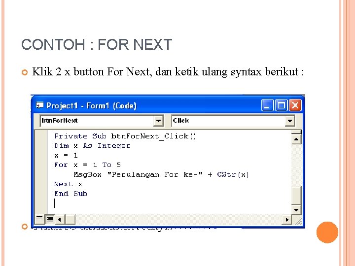 CONTOH : FOR NEXT Klik 2 x button For Next, dan ketik ulang syntax