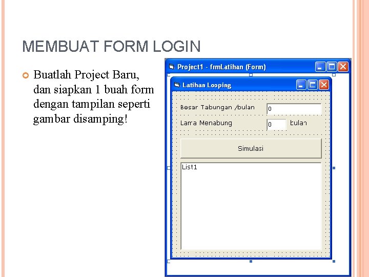 MEMBUAT FORM LOGIN Buatlah Project Baru, dan siapkan 1 buah form dengan tampilan seperti