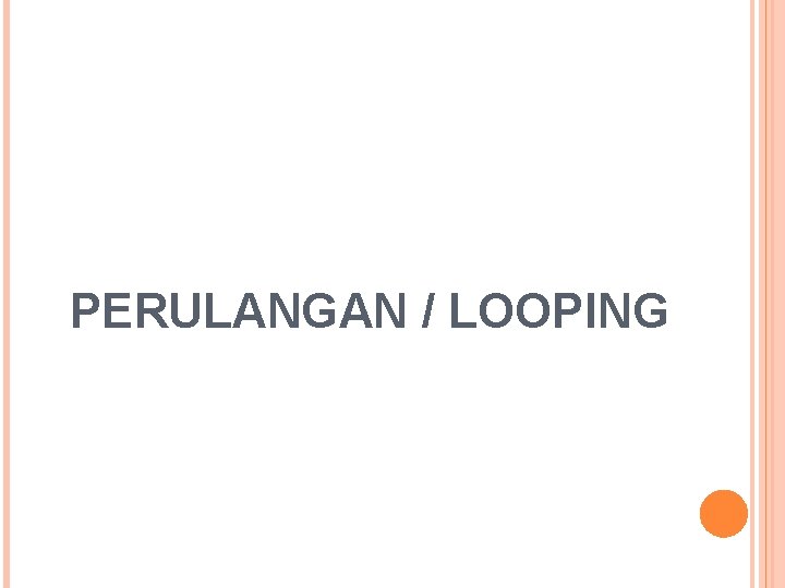 PERULANGAN / LOOPING 