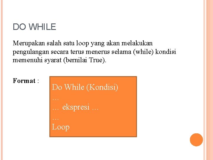 DO WHILE Merupakan salah satu loop yang akan melakukan pengulangan secara terus menerus selama