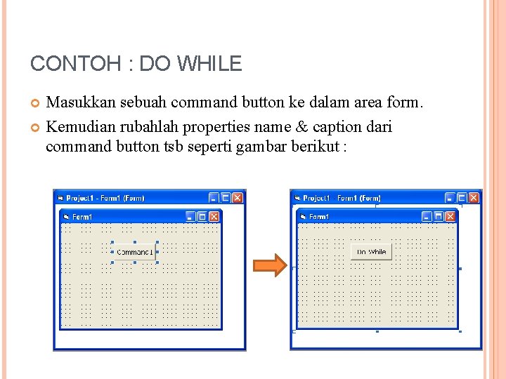 CONTOH : DO WHILE Masukkan sebuah command button ke dalam area form. Kemudian rubahlah