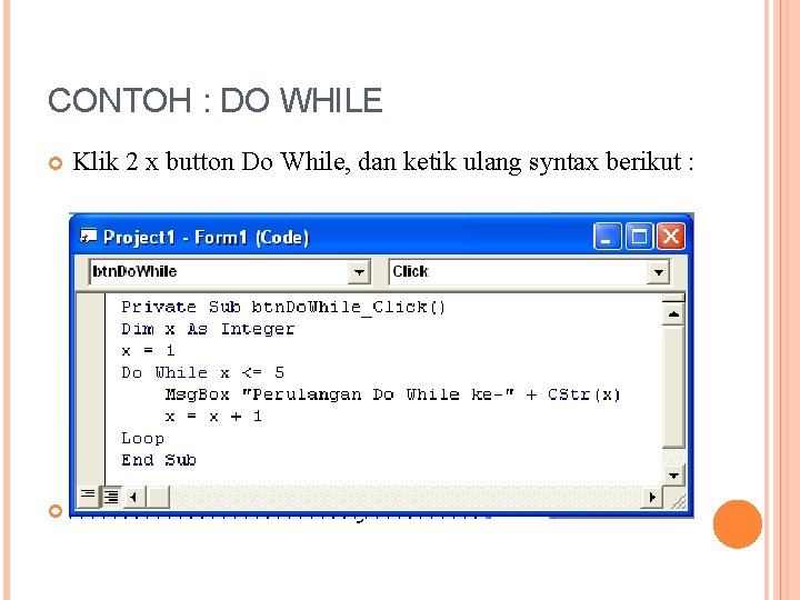 CONTOH : DO WHILE Klik 2 x button Do While, dan ketik ulang syntax