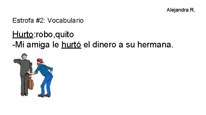 Alejandra R. Estrofa #2: Vocabulario Hurto: robo, quito -Mi amiga le hurtó el dinero