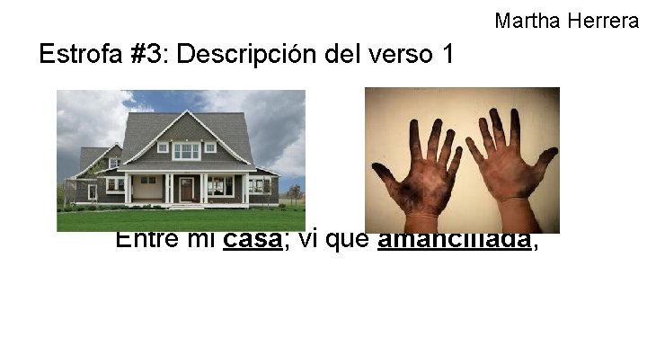 Martha Herrera Estrofa #3: Descripción del verso 1 Entre mi casa; vi que amancillada,