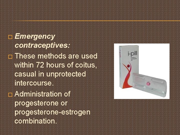 � Emergency contraceptives: � These methods are used within 72 hours of coitus, casual