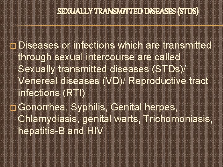 SEXUALLY TRANSMITTED DISEASES (STDS) � Diseases or infections which are transmitted through sexual intercourse