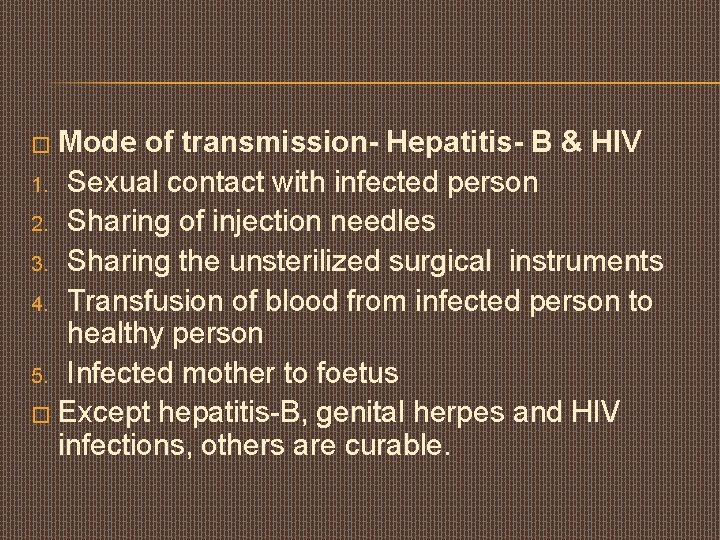 � Mode of transmission- Hepatitis- B & HIV 1. Sexual contact with infected person