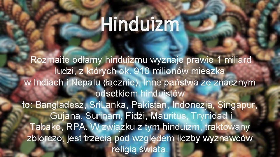 Hinduizm Rozmaite odłamy hinduizmu wyznaje prawie 1 miliard ludzi, z których ok. 910 milionów