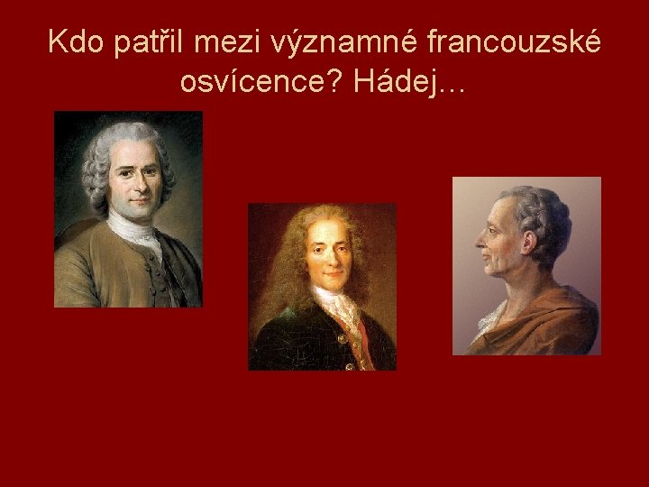 Kdo patřil mezi významné francouzské osvícence? Hádej… 