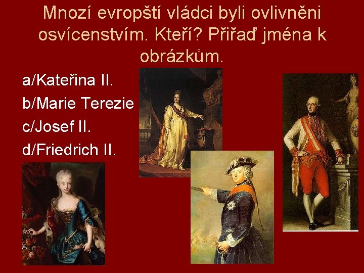 Mnozí evropští vládci byli ovlivněni osvícenstvím. Kteří? Přiřaď jména k obrázkům. a/Kateřina II. b/Marie