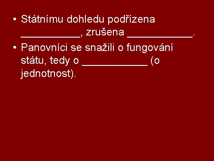  • Státnímu dohledu podřízena _____, zrušena ______. • Panovníci se snažili o fungování