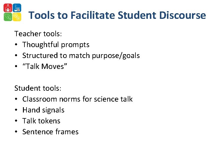 Tools to Facilitate Student Discourse Teacher tools: • Thoughtful prompts • Structured to match