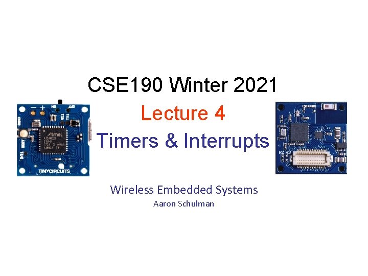 CSE 190 Winter 2021 Lecture 4 Timers & Interrupts Wireless Embedded Systems Aaron Schulman