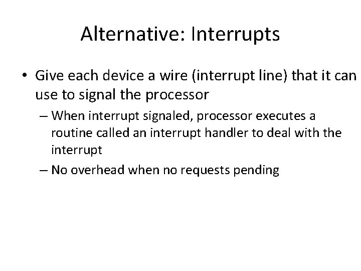 Alternative: Interrupts • Give each device a wire (interrupt line) that it can use