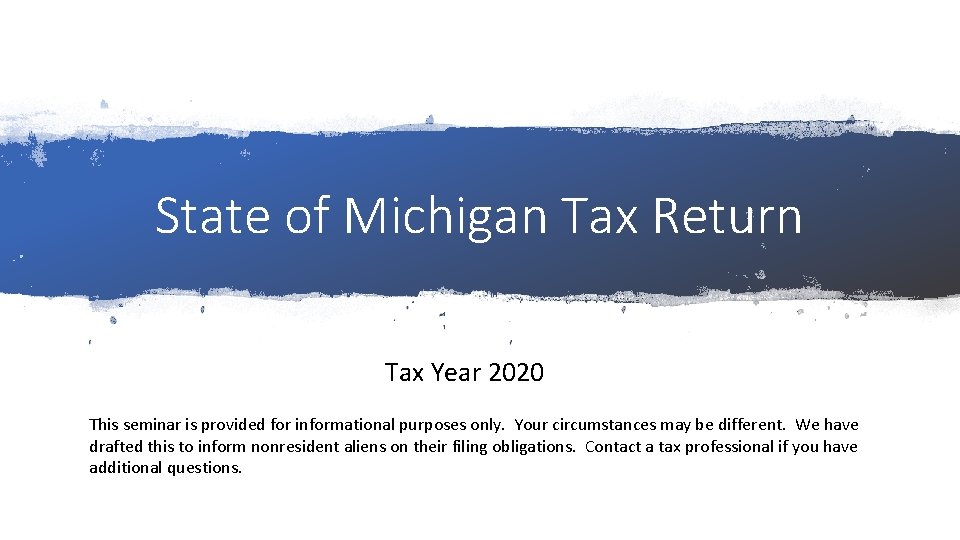 State of Michigan Tax Return Tax Year 2020 This seminar is provided for informational