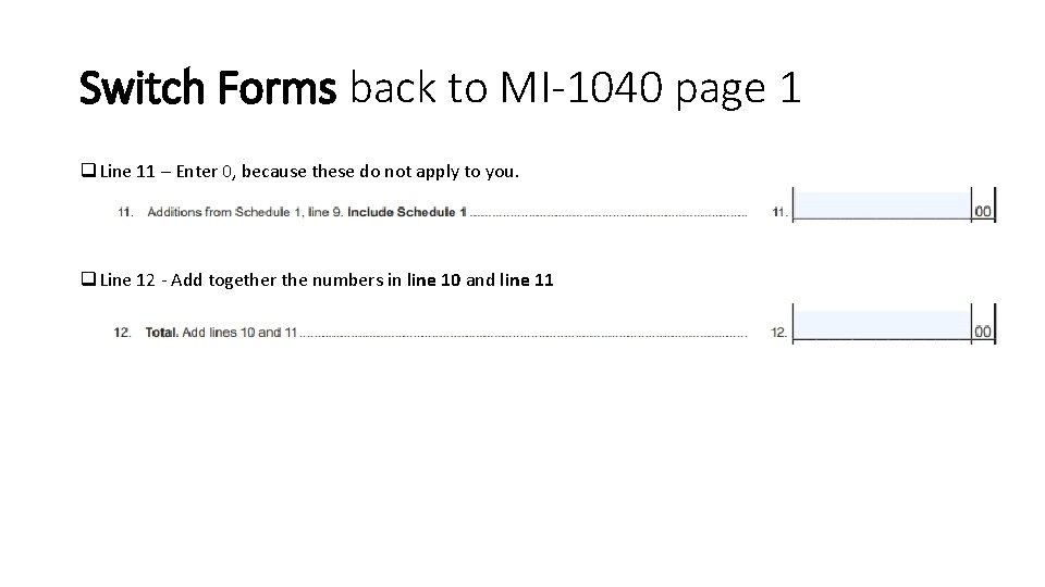 Switch Forms back to MI-1040 page 1 q Line 11 – Enter 0, because