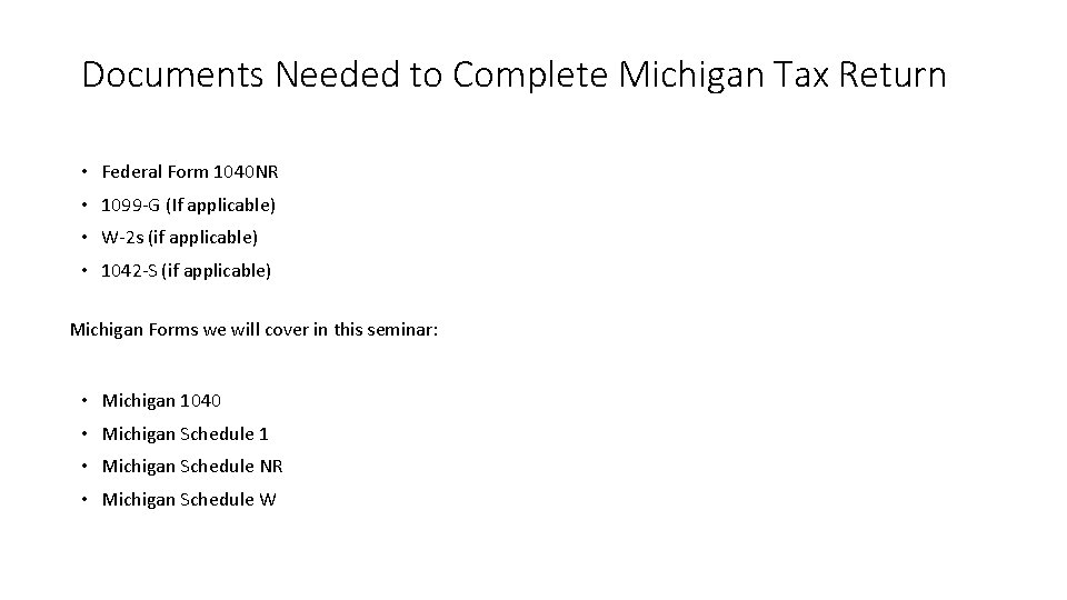 Documents Needed to Complete Michigan Tax Return • Federal Form 1040 NR • 1099
