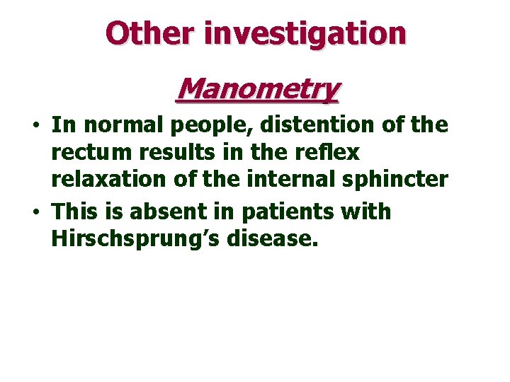 Other investigation Manometry • In normal people, distention of the rectum results in the
