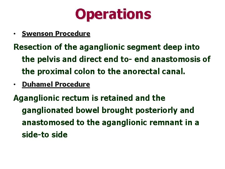 Operations • Swenson Procedure Resection of the aganglionic segment deep into the pelvis and