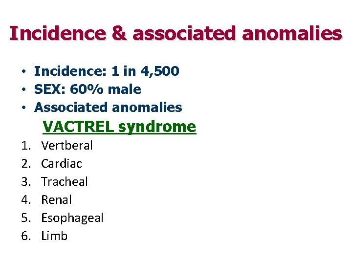 Incidence & associated anomalies • Incidence: 1 in 4, 500 • SEX: 60% male