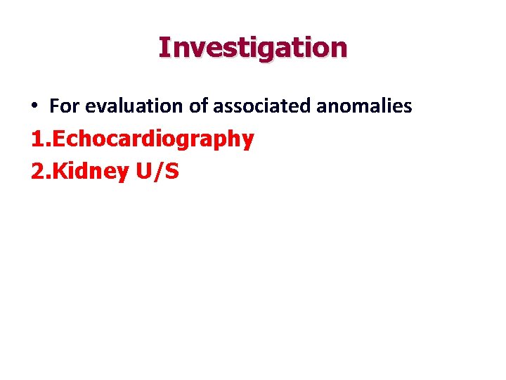 Investigation • For evaluation of associated anomalies 1. Echocardiography 2. Kidney U/S 