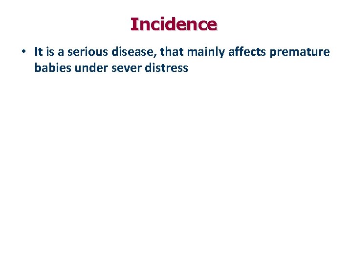 Incidence • It is a serious disease, that mainly affects premature babies under sever