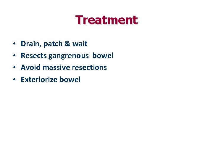 Treatment • • Drain, patch & wait Resects gangrenous bowel Avoid massive resections Exteriorize