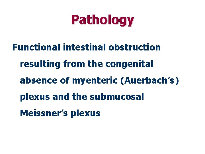 Pathology Functional intestinal obstruction resulting from the congenital absence of myenteric (Auerbach’s) plexus and