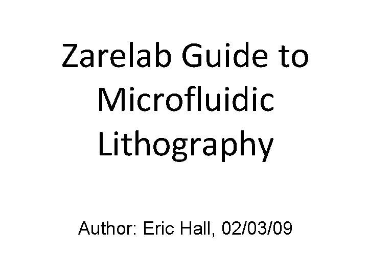 Zarelab Guide to Microfluidic Lithography Author: Eric Hall, 02/03/09 