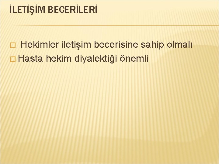 İLETİŞİM BECERİLERİ Hekimler iletişim becerisine sahip olmalı � Hasta hekim diyalektiği önemli � 