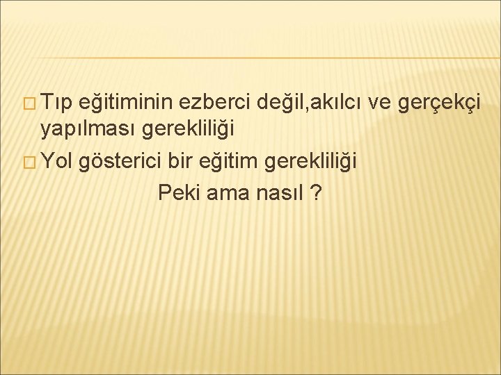 � Tıp eğitiminin ezberci değil, akılcı ve gerçekçi yapılması gerekliliği � Yol gösterici bir