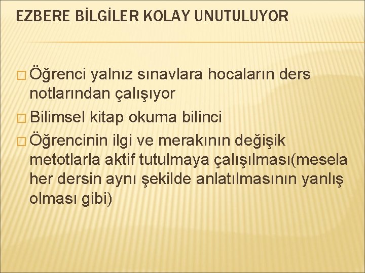 EZBERE BİLGİLER KOLAY UNUTULUYOR � Öğrenci yalnız sınavlara hocaların ders notlarından çalışıyor � Bilimsel